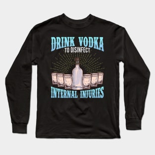 Drink Vodka To Disinfect Internal Injuries Vodka Sayings Tee Long Sleeve T-Shirt